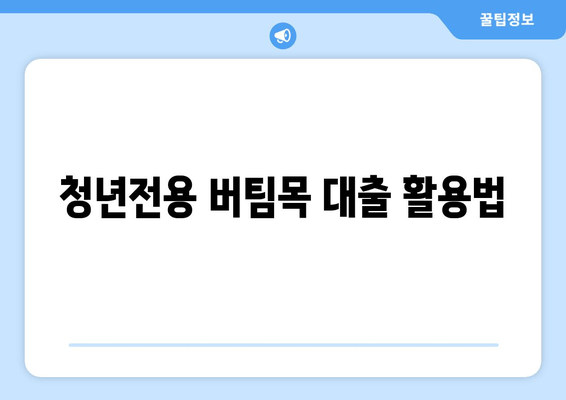 청년전용 버팀목 대출 활용법