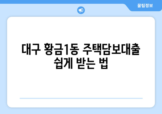 대구 황금1동 주택담보대출 쉽게 받는 법