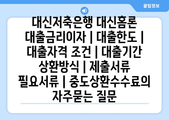 대신저축은행 대신홈론 대출금리이자 | 대출한도 | 대출자격 조건 | 대출기간 상환방식 | 제출서류 필요서류 | 중도상환수수료