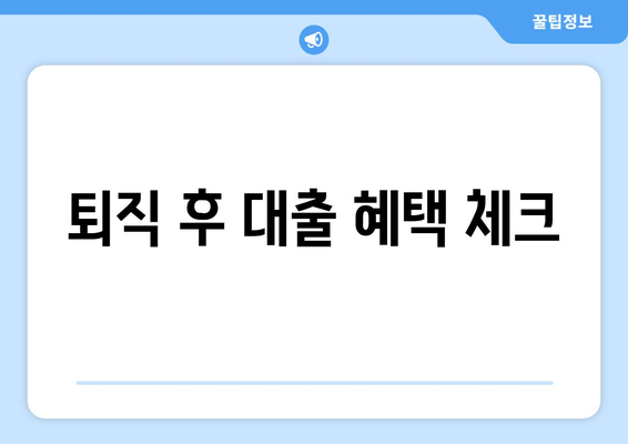 퇴직 후 대출 혜택 체크