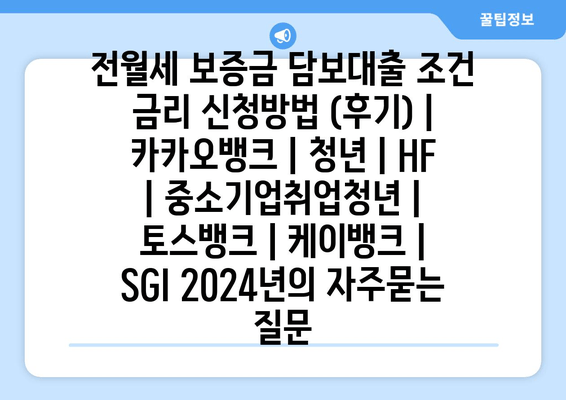 전월세 보증금 담보대출 조건 금리 신청방법 (후기) | 카카오뱅크 | 청년 | HF | 중소기업취업청년 | 토스뱅크 | 케이뱅크 | SGI 2024년