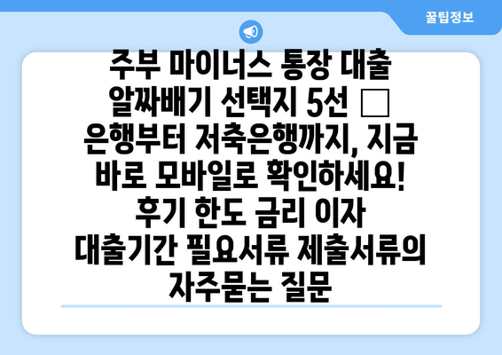 주부 마이너스 통장 대출 알짜배기 선택지 5선 – 은행부터 저축은행까지, 지금 바로 모바일로 확인하세요! 후기 한도 금리 이자 대출기간 필요서류 제출서류