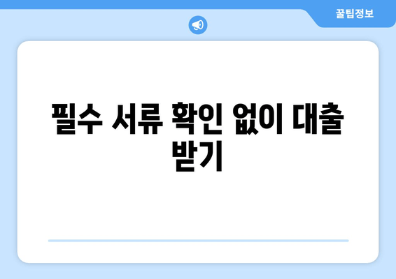 필수 서류 확인 없이 대출 받기