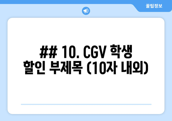 ## 10. CGV 학생 할인 부제목 (10자 내외)