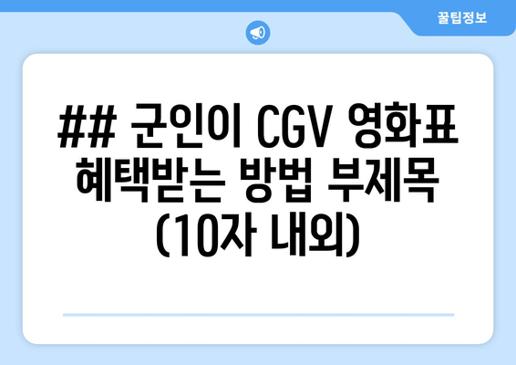 ## 군인이 CGV 영화표 혜택받는 방법 부제목 (10자 내외)