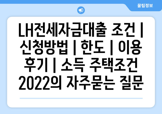 LH전세자금대출 조건 | 신청방법 | 한도 | 이용 후기 | 소득 주택조건 2022