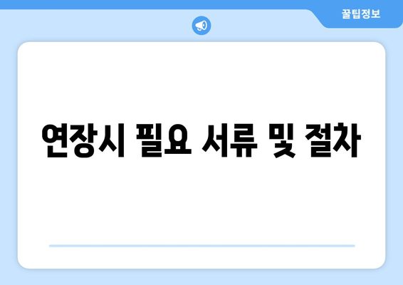 연장시 필요 서류 및 절차