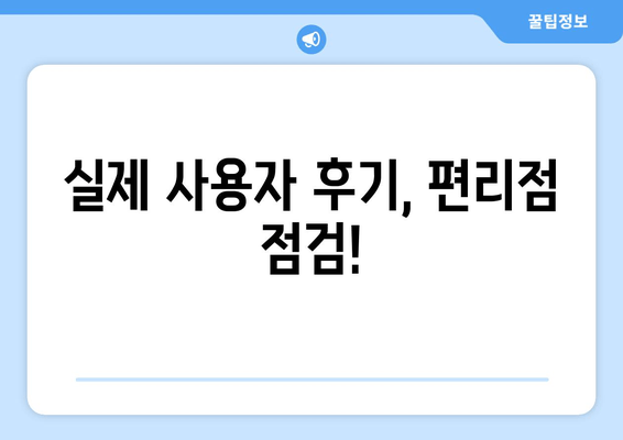 실제 사용자 후기, 편리점 점검!