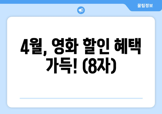 4월, 영화 할인 혜택 가득! (8자)