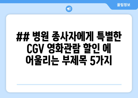 ## 병원 종사자에게 특별한 CGV 영화관람 할인 에 어울리는 부제목 5가지