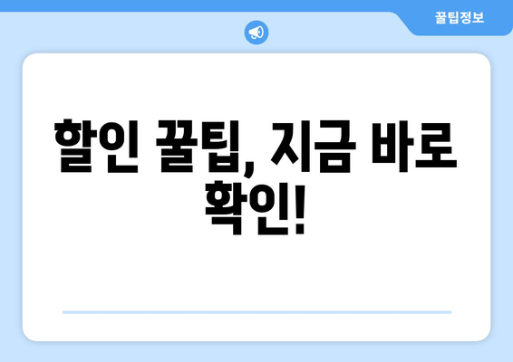 할인 꿀팁, 지금 바로 확인!