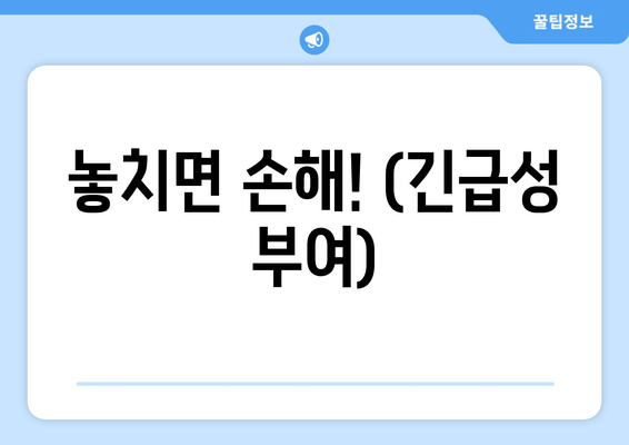 놓치면 손해! (긴급성 부여)