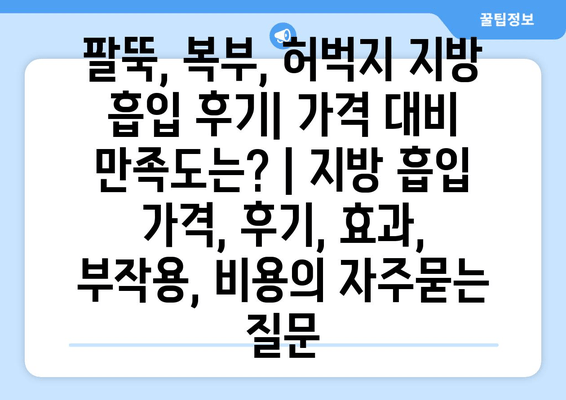 팔뚝, 복부, 허벅지 지방 흡입 후기| 가격 대비 만족도는? | 지방 흡입 가격, 후기, 효과, 부작용, 비용