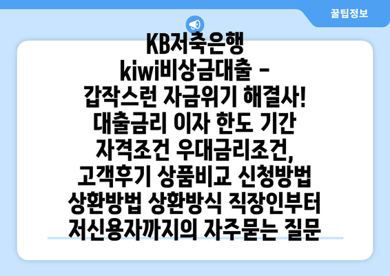 KB저축은행 kiwi비상금대출 - 갑작스런 자금위기 해결사! 대출금리 이자 한도 기간 자격조건 우대금리조건, 고객후기 상품비교 신청방법 상환방법 상환방식 직장인부터 저신용자까지