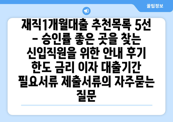 재직1개월대출 추천목록 5선 - 승인률 좋은 곳을 찾는 신입직원을 위한 안내 후기 한도 금리 이자 대출기간 필요서류 제출서류