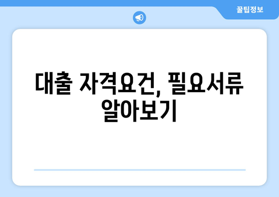 대출 자격요건, 필요서류 알아보기