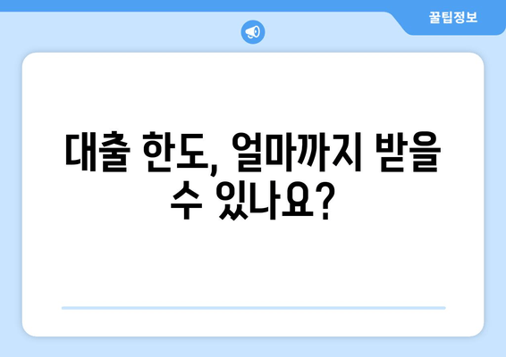 대출 한도, 얼마까지 받을 수 있나요?