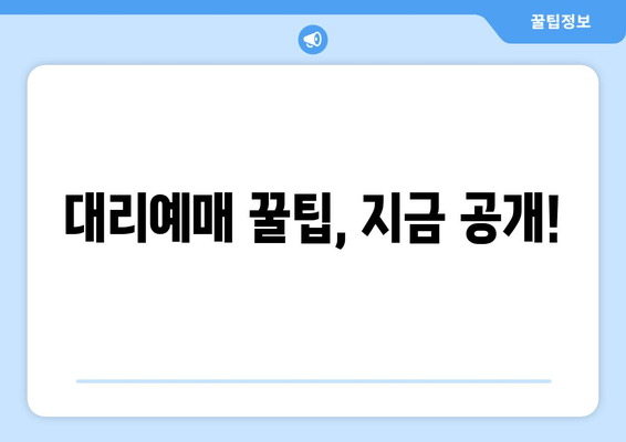 대리예매 꿀팁, 지금 공개!