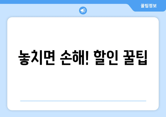 놓치면 손해! 할인 꿀팁