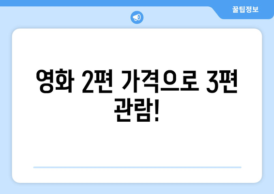 영화 2편 가격으로 3편 관람!