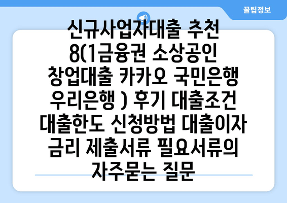 신규사업자대출 추천 8(1금융권 소상공인 창업대출 카카오 국민은행 우리은행 ) 후기 대출조건 대출한도 신청방법 대출이자 금리 제출서류 필요서류