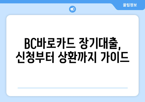 BC바로카드 장기대출, 신청부터 상환까지 가이드