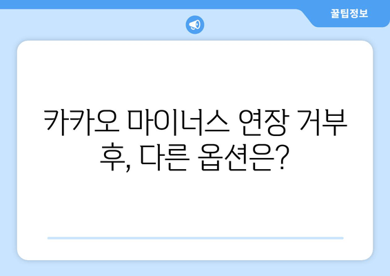 카카오 마이너스 연장 거부 후, 다른 옵션은?