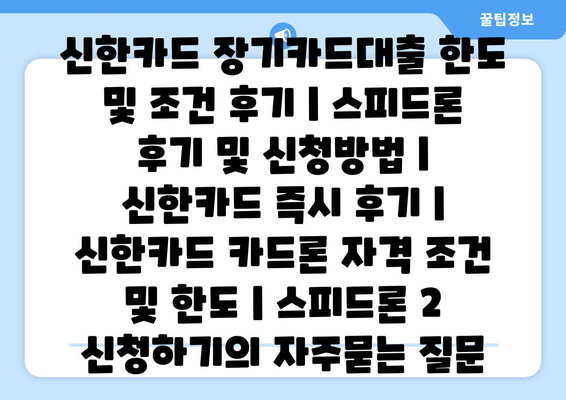 신한카드 장기카드대출 한도 및 조건 후기 | 스피드론 후기 및 신청방법 | 신한카드 즉시 후기 | 신한카드 카드론 자격 조건 및 한도 | 스피드론 2 신청하기