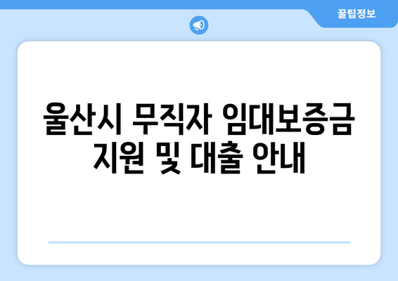 울산시 무직자 임대보증금 지원 및 대출 안내