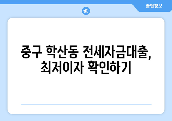 중구 학산동 전세자금대출, 최저이자 확인하기