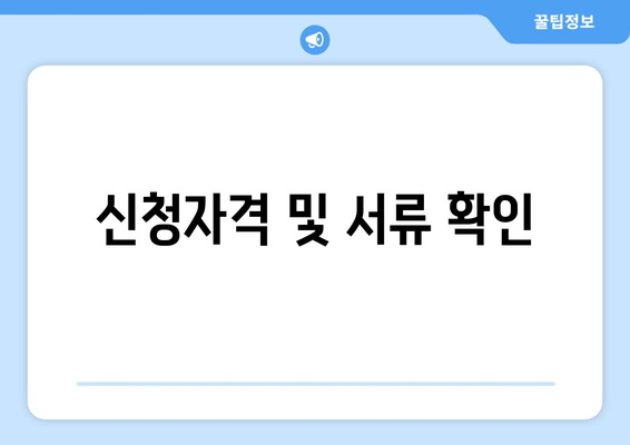 신청자격 및 서류 확인