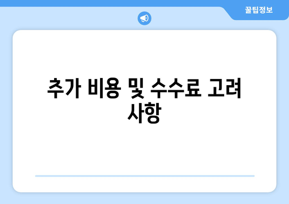 추가 비용 및 수수료 고려 사항