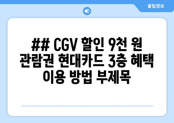 ## CGV 할인 9천 원 관람권 현대카드 3층 혜택 이용 방법 부제목