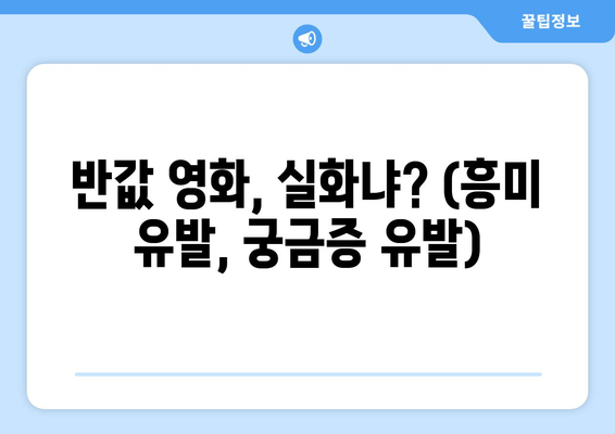 반값 영화, 실화냐? (흥미 유발, 궁금증 유발)