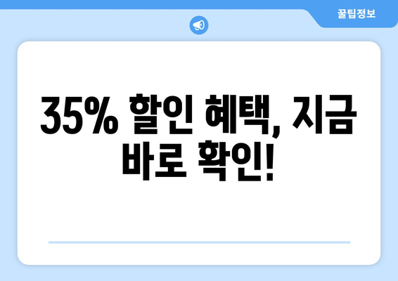 35% 할인 혜택, 지금 바로 확인!