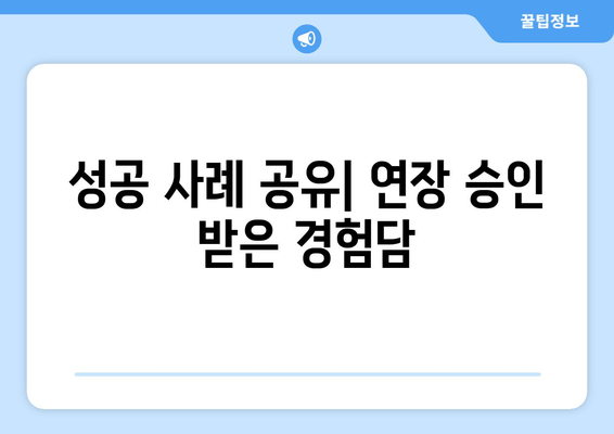 성공 사례 공유| 연장 승인 받은 경험담