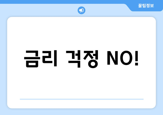 금리 걱정 NO!