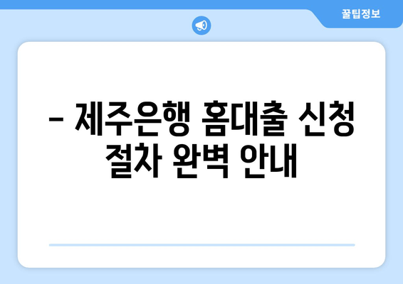 - 제주은행 홈대출 신청 절차 완벽 안내