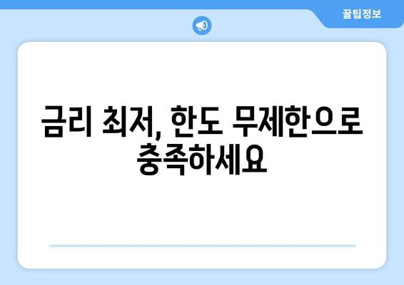 금리 최저, 한도 무제한으로 충족하세요