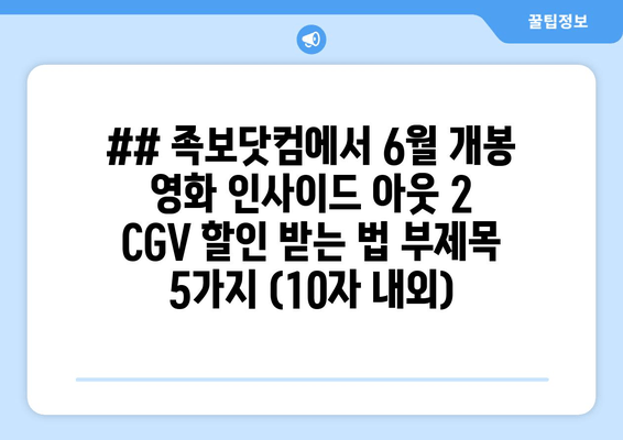 ## 족보닷컴에서 6월 개봉 영화 인사이드 아웃 2 CGV 할인 받는 법 부제목 5가지 (10자 내외)