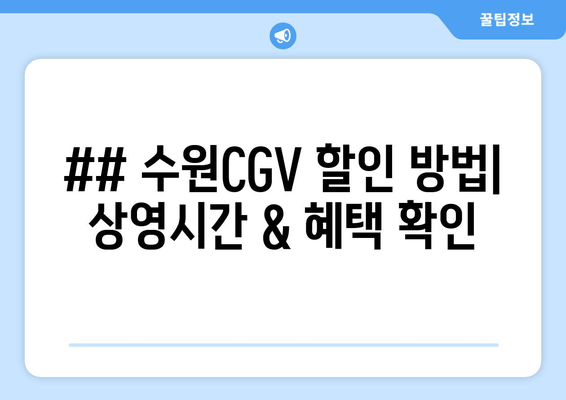 ## 수원CGV 할인 방법| 상영시간 & 혜택 확인