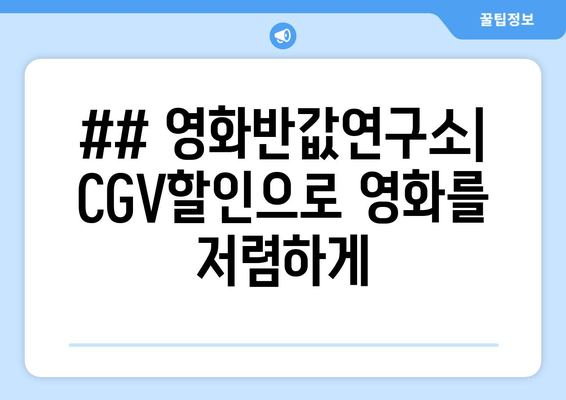 ## 영화반값연구소| CGV할인으로 영화를 저렴하게