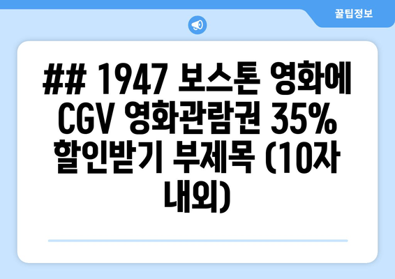 ## 1947 보스톤 영화에 CGV 영화관람권 35% 할인받기 부제목 (10자 내외)