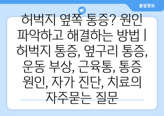 허벅지 옆쪽 통증? 원인 파악하고 해결하는 방법 | 허벅지 통증, 옆구리 통증, 운동 부상, 근육통, 통증 원인, 자가 진단, 치료