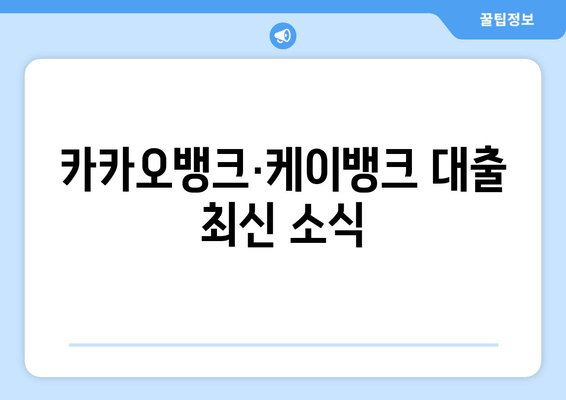 카카오뱅크·케이뱅크 대출 최신 소식