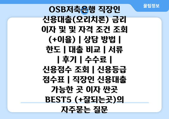 OSB저축은행 직장인 신용대출(오리치론) 금리 이자 및 및 자격 조건 조회 (+이율) | 상담 방법 | 한도 | 대출 비교 | 서류 | 후기 | 수수료 | 신용점수 조회 | 신용등급 점수표 | 직장인 신용대출 가능한 곳 이자 싼곳 BEST5 (+잘되는곳)