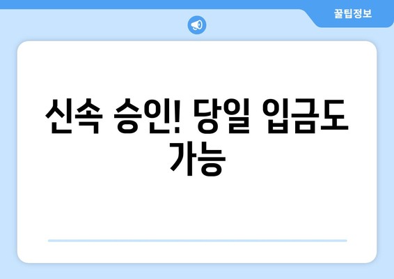 신속 승인! 당일 입금도 가능