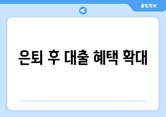 은퇴 후 대출 혜택 확대