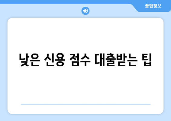 낮은 신용 점수 대출받는 팁