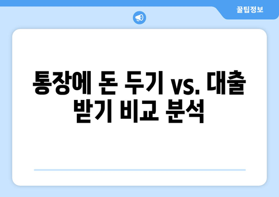 통장에 돈 두기 vs. 대출 받기 비교 분석